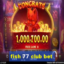 fish 77 club bet